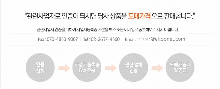 관련사업자로 인증이 되시면 당사 상품을 도매가격 으로 판매합니다.
,관련사업자 인증을 위하여 사업자등록증 사본을 팩스또는 이메일로 송부하여 주시기 바랍니다.  fax : 02-2637-4560 tel : 02-2637-4560 Email : Sales@ehoonet.com    인증신청서 >사업자 등록증 fax & email 전송 > 관련업체 인증 > 도메가 공개 및 공급 